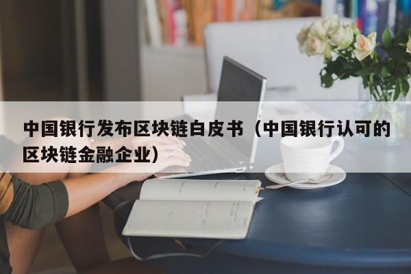 中国银行发布区块链白皮书(中国银行认可的区块链金融企业)