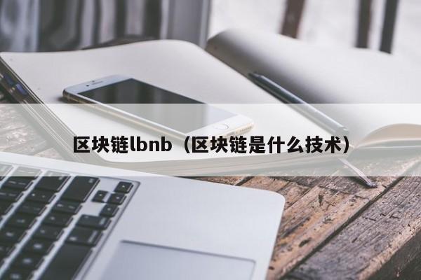 区块链lbnb(区块链是什么技术)
